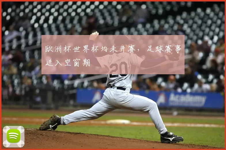 欧洲杯世界杯均未开赛,足球赛事进入空窗期