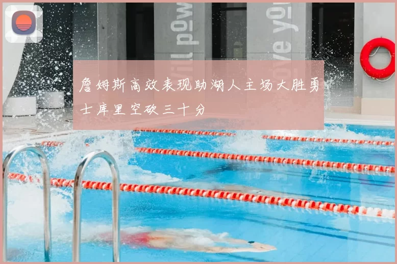 詹姆斯高效表现助湖人主场大胜勇士库里空砍三十分