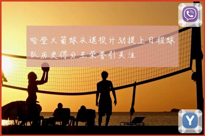 哈登火箭球衣退役计划提上日程球队历史得分王荣誉引关注