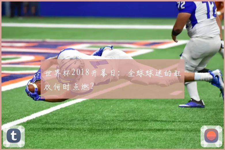 世界杯2018开幕日：全球球迷的狂欢何时点燃？