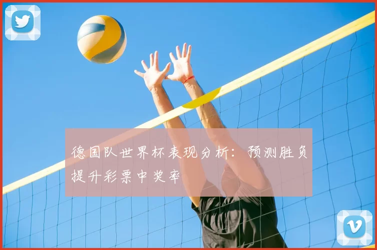 德国队世界杯表现分析:预测胜负提升彩票中奖率
