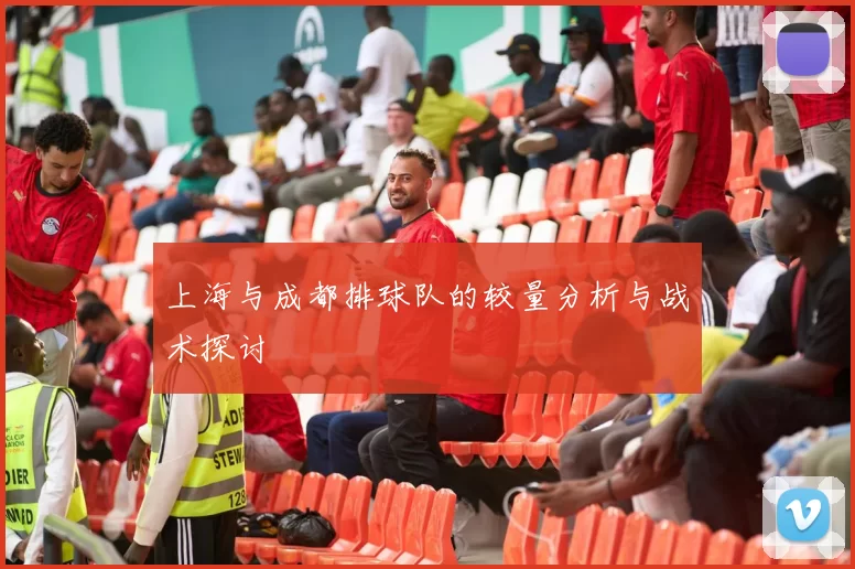 上海与成都排球队的较量分析与战术探讨
