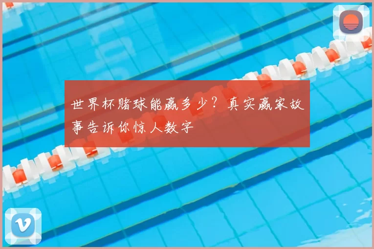 世界杯赌球能赢多少?真实赢家故事告诉你惊人数字