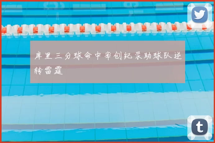 库里三分球命中率创纪录助球队逆转雷霆