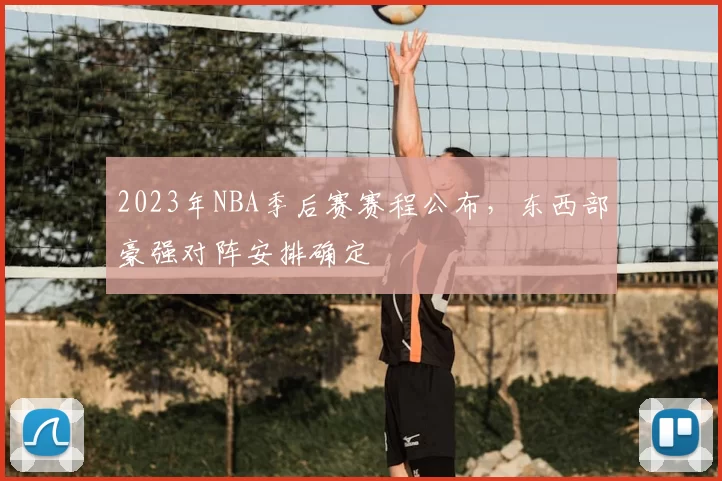 2023年NBA季后赛赛程公布，东西部豪强对阵安排确定