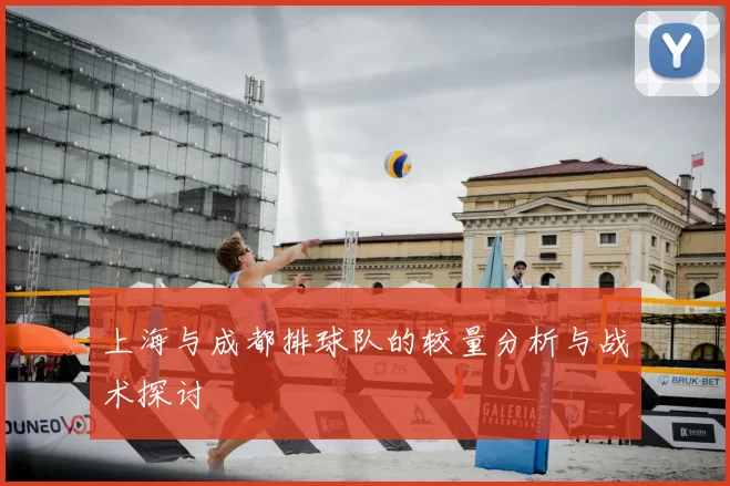上海与成都排球队的较量分析与战术探讨