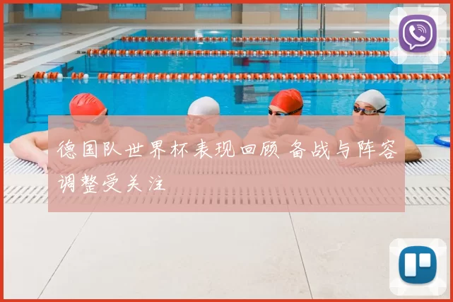 德国队世界杯表现回顾 备战与阵容调整受关注