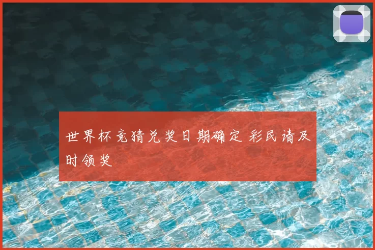 世界杯竞猜兑奖日期确定 彩民请及时领奖